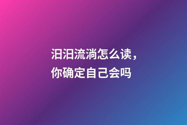 汨汨流淌怎么读，你确定自己会吗