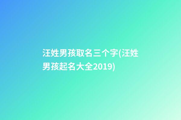 汪姓男孩取名三个字(汪姓男孩起名大全2019)