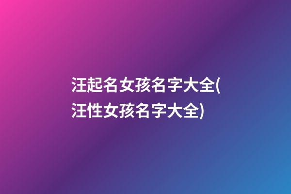 汪起名女孩名字大全(汪性女孩名字大全)