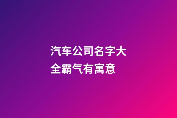 汽车公司名字大全霸气有寓意