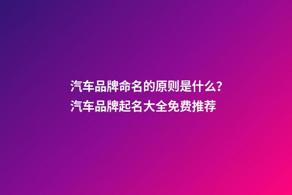 汽车品牌命名的原则是什么？汽车品牌起名大全免费推荐-第1张-商标起名-玄机派