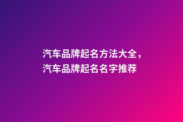 汽车品牌起名方法大全，汽车品牌起名名字推荐-第1张-商标起名-玄机派