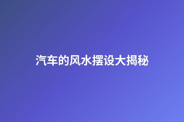 汽车的风水摆设大揭秘