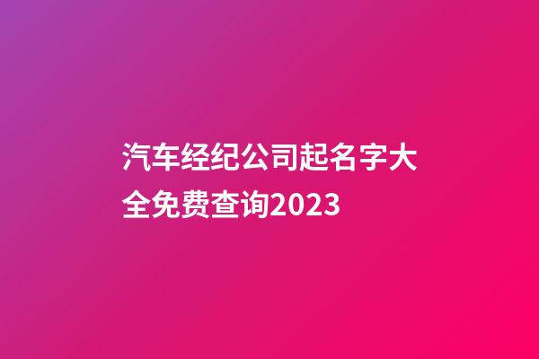 汽车经纪公司起名字大全免费查询2023-第1张-公司起名-玄机派