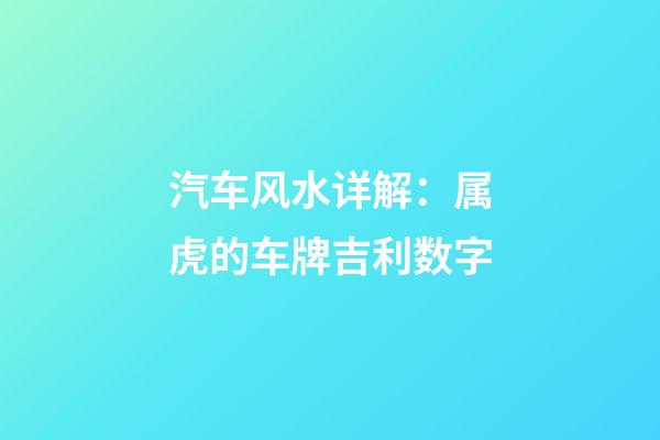 汽车风水详解：属虎的车牌吉利数字