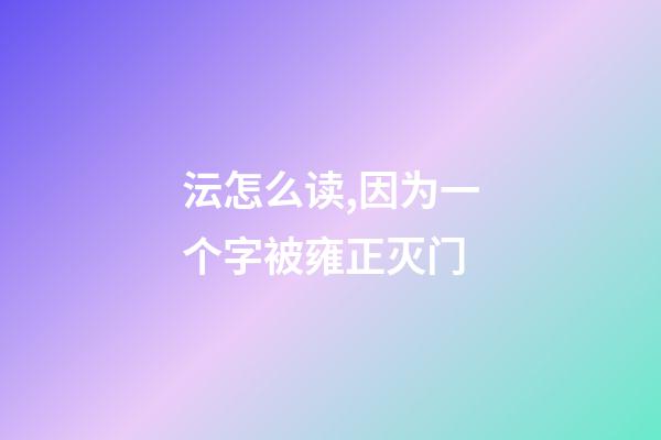 沄怎么读,因为一个字被雍正灭门-第1张-观点-玄机派