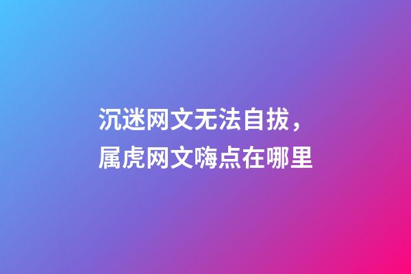 沉迷网文无法自拔，属虎网文嗨点在哪里