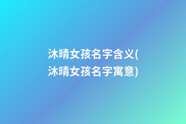 沐晴女孩名字含义(沐晴女孩名字寓意)