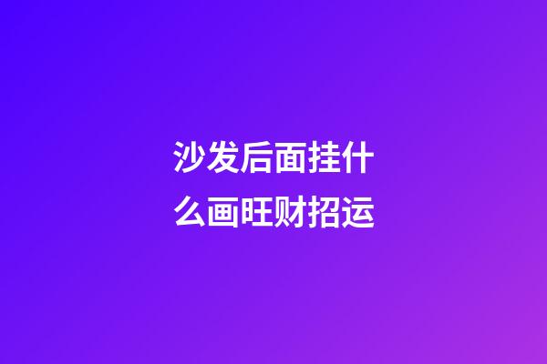 沙发后面挂什么画旺财招运