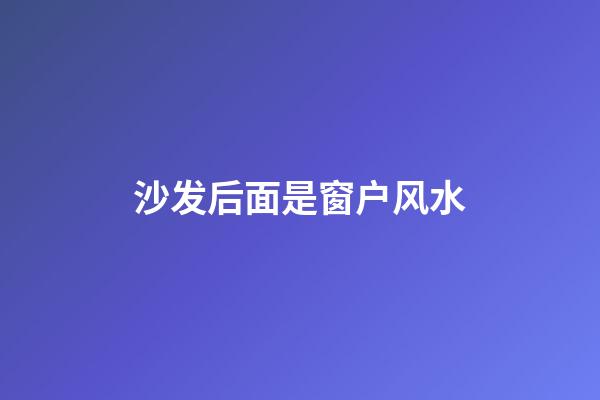 沙发后面是窗户风水