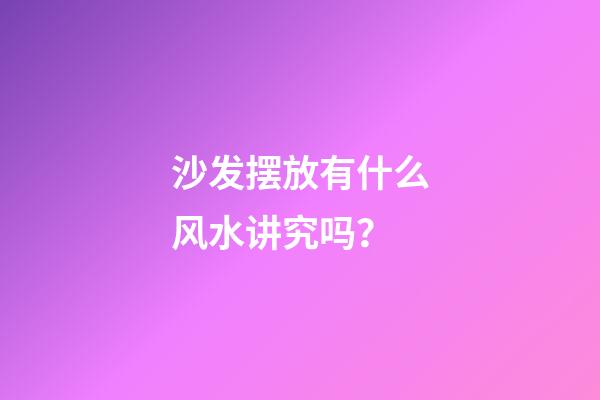 沙发摆放有什么风水讲究吗？