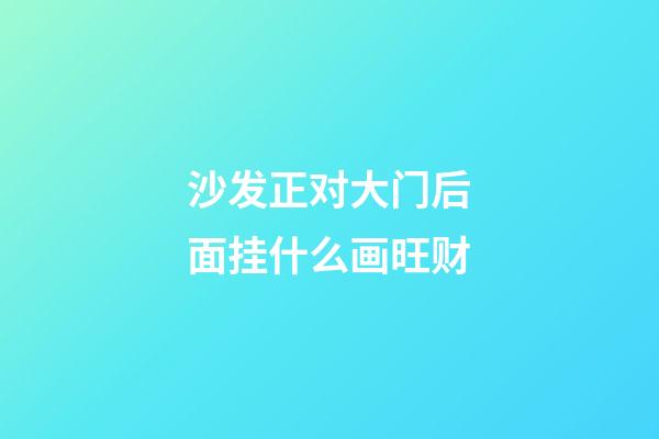 沙发正对大门后面挂什么画旺财