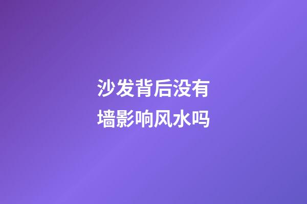 沙发背后没有墙影响风水吗