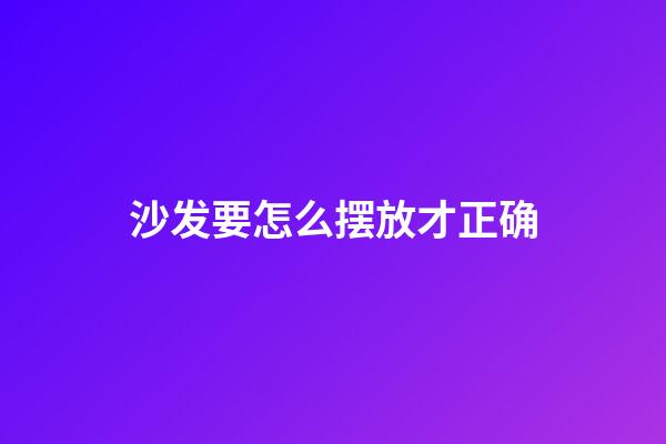 沙发要怎么摆放才正确?