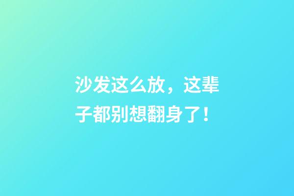 沙发这么放，这辈子都别想翻身了！
