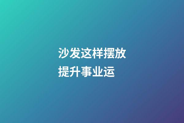 沙发这样摆放提升事业运
