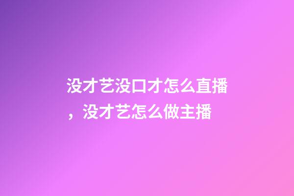 没才艺没口才怎么直播，没才艺怎么做主播-第1张-观点-玄机派