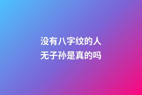 没有八字纹的人无子孙是真的吗