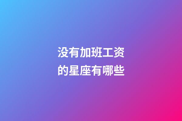 没有加班工资的星座有哪些-第1张-星座运势-玄机派