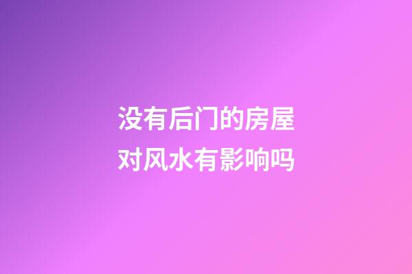 没有后门的房屋对风水有影响吗