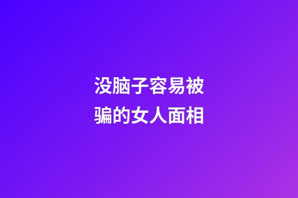 没脑子容易被骗的女人面相