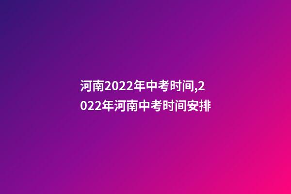河南2022年中考时间,2022年河南中考时间安排-第1张-观点-玄机派