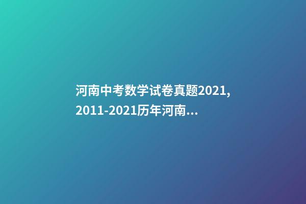 河南中考数学试卷真题2021,2011-2021历年河南中考真题数学试卷及答案解析-第1张-观点-玄机派