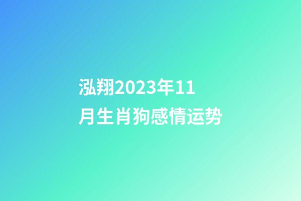 泓翔2023年11月生肖狗感情运势