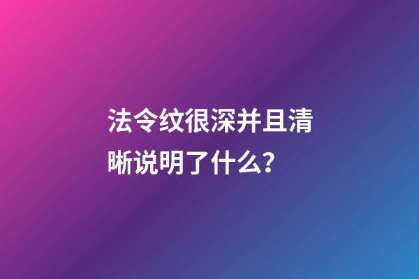 法令纹很深并且清晰说明了什么？