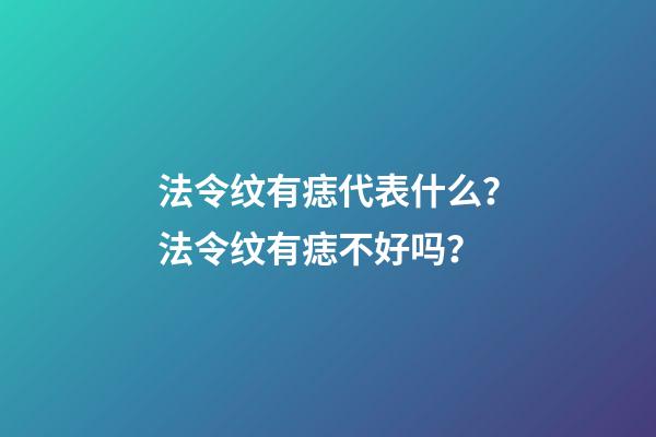 法令纹有痣代表什么？法令纹有痣不好吗？