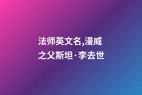 法师英文名,漫威之父斯坦·李去世-第1张-观点-玄机派