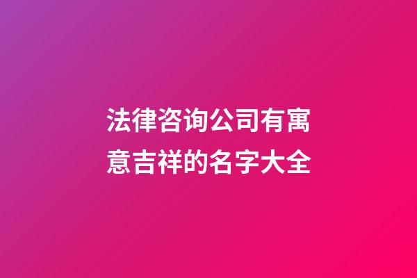 法律咨询公司有寓意吉祥的名字大全
