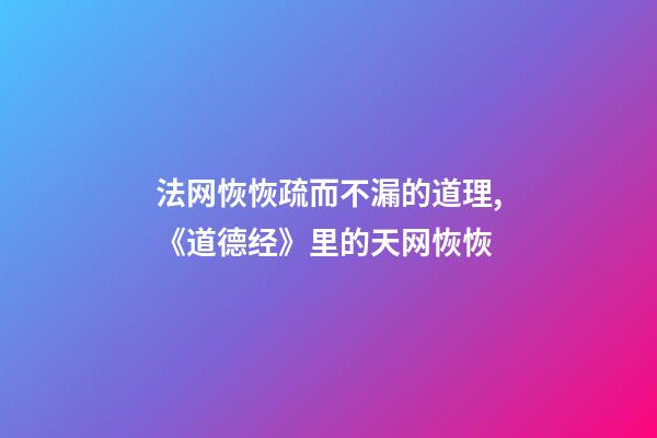 法网恢恢疏而不漏的道理,《道德经》里的天网恢恢-第1张-观点-玄机派