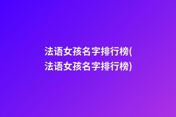 法语女孩名字排行榜(法语女孩名字排行榜)