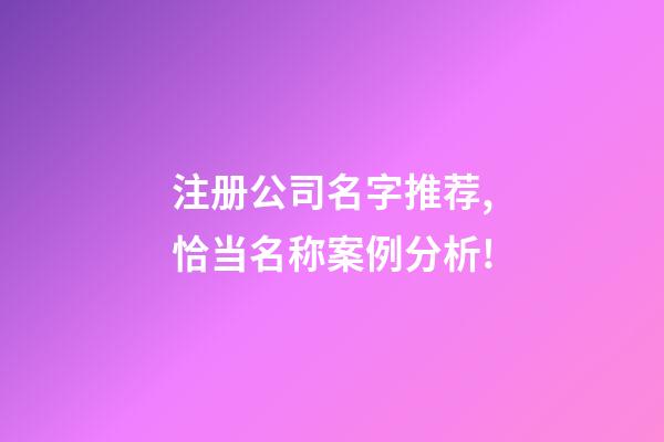 注册公司名字推荐,恰当名称案例分析!-第1张-公司起名-玄机派