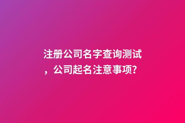 注册公司名字查询测试，公司起名注意事项？-第1张-公司起名-玄机派