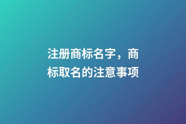 注册商标名字，商标取名的注意事项