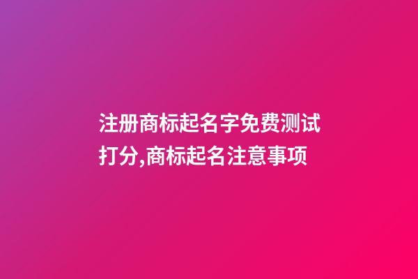 注册商标起名字免费测试打分,商标起名注意事项-第1张-商标起名-玄机派
