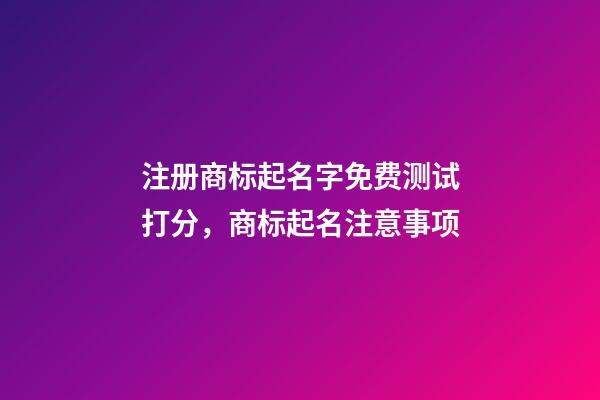 注册商标起名字免费测试打分，商标起名注意事项-第1张-商标起名-玄机派