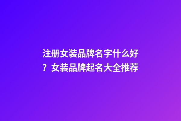 注册女装品牌名字什么好？女装品牌起名大全推荐