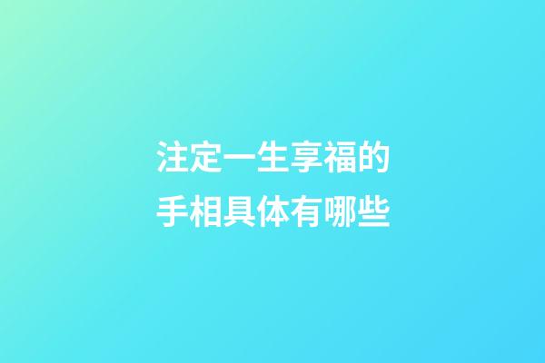 注定一生享福的手相具体有哪些