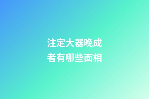 注定大器晚成者有哪些面相