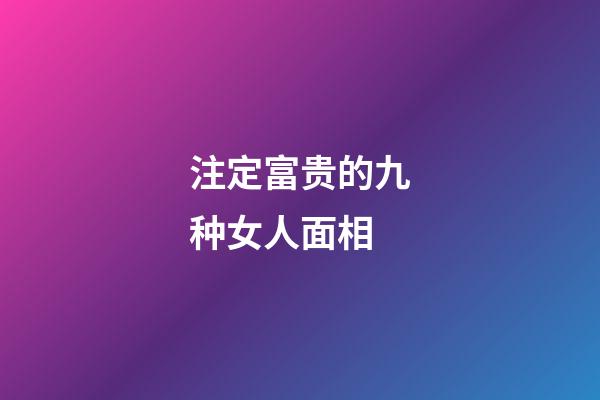 注定富贵的九种女人面相