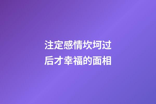 注定感情坎坷过后才幸福的面相