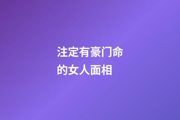 注定有豪门命的女人面相