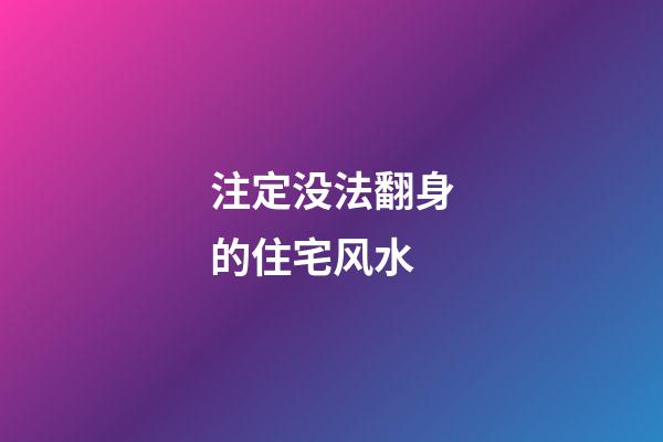注定没法翻身的住宅风水