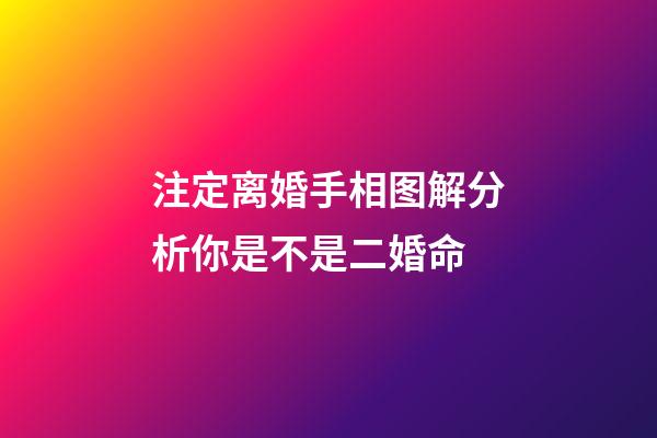 注定离婚手相图解分析你是不是二婚命