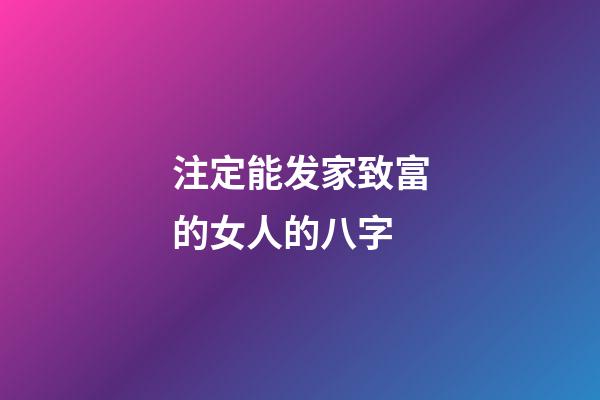 注定能发家致富的女人的八字