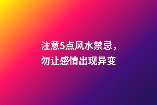 注意5点风水禁忌，勿让感情出现异变