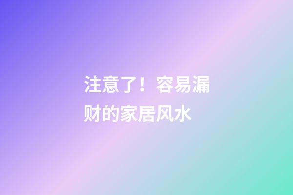 注意了！容易漏财的家居风水